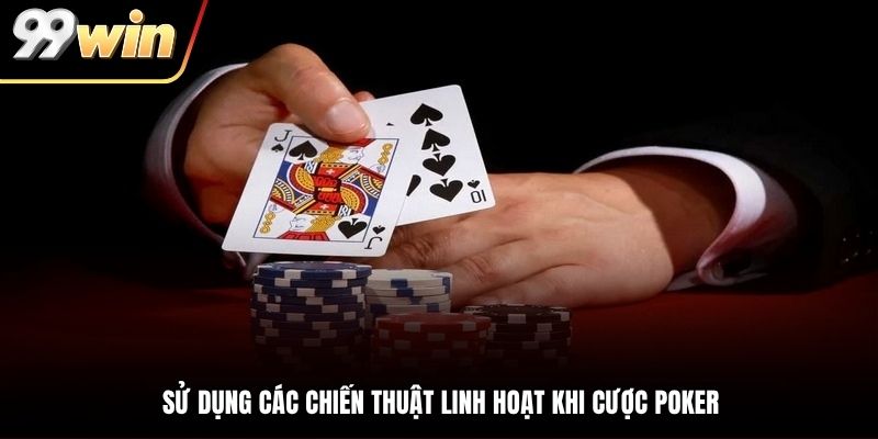 Thay đổi chiến thuật linh hoạt là cược Poker hiệu quả