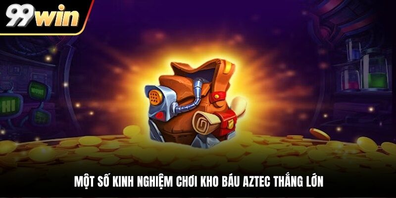 Một số kinh nghiệm chơi kho báu Aztec thắng lớn