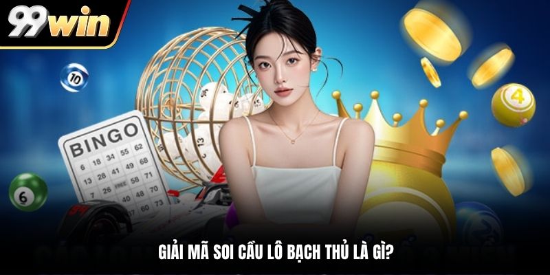 Giải mã soi cầu lô bạch thủ là gì?